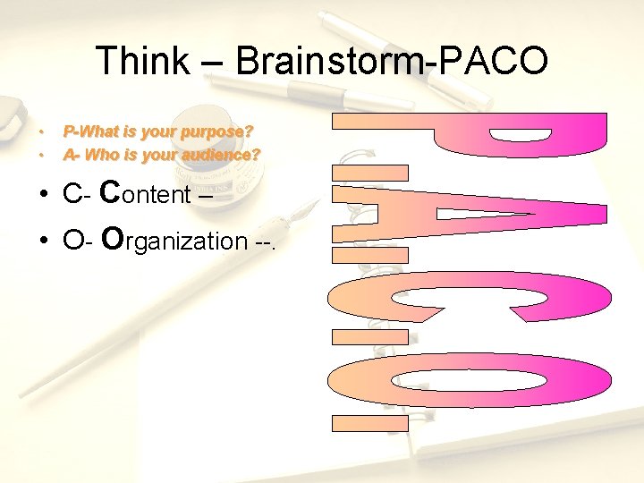 Think – Brainstorm-PACO • • P-What is your purpose? A- Who is your audience?