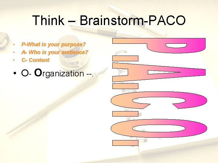 Think – Brainstorm-PACO • • • P-What is your purpose? A- Who is your