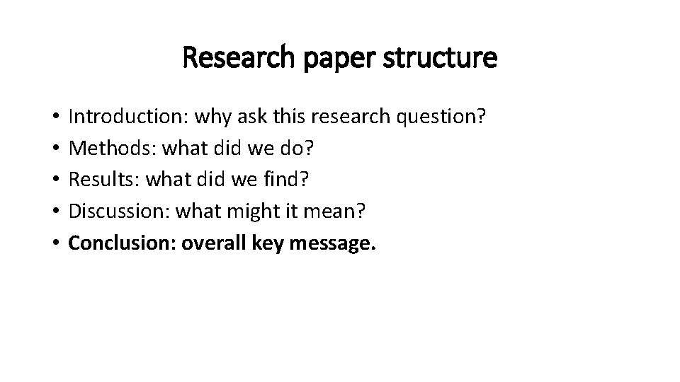 Research paper structure • • • Introduction: why ask this research question? Methods: what