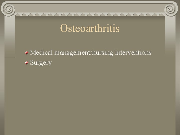 Osteoarthritis Medical management/nursing interventions Surgery 