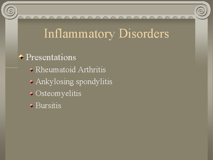 Inflammatory Disorders Presentations Rheumatoid Arthritis Ankylosing spondylitis Osteomyelitis Bursitis 