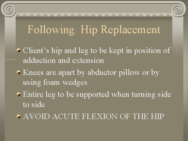 Following Hip Replacement Client’s hip and leg to be kept in position of adduction