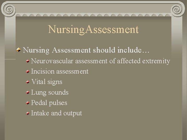 Nursing. Assessment Nursing Assessment should include… Neurovascular assessment of affected extremity Incision assessment Vital