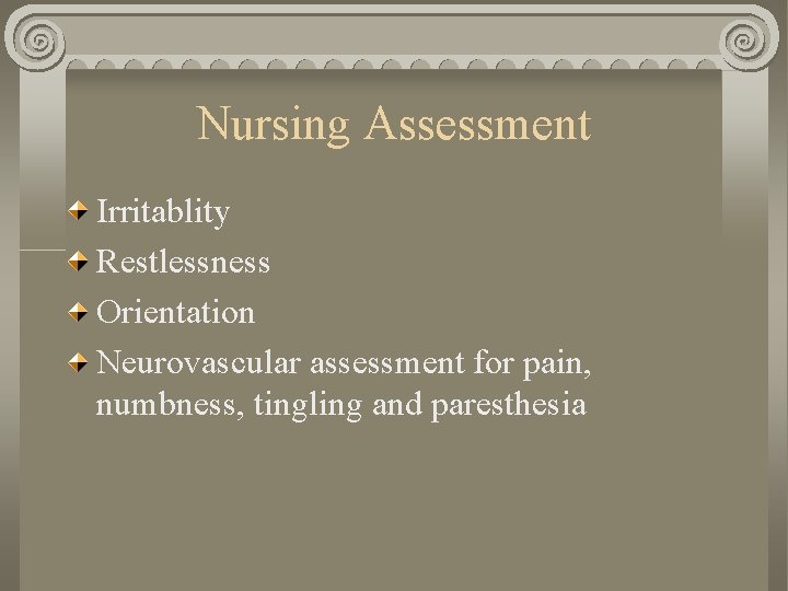 Nursing Assessment Irritablity Restlessness Orientation Neurovascular assessment for pain, numbness, tingling and paresthesia 