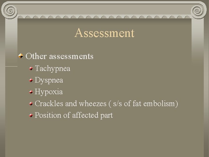 Assessment Other assessments Tachypnea Dyspnea Hypoxia Crackles and wheezes ( s/s of fat embolism)