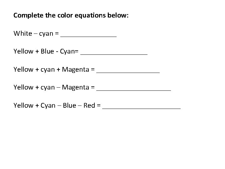Complete the color equations below: White – cyan = ________ Yellow + Blue -