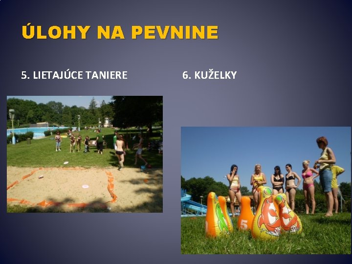 ÚLOHY NA PEVNINE 5. LIETAJÚCE TANIERE 6. KUŽELKY 