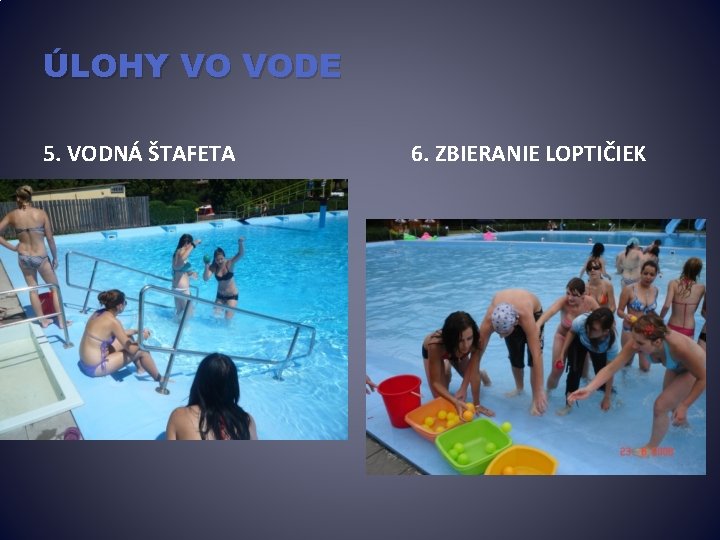 ÚLOHY VO VODE 5. VODNÁ ŠTAFETA 6. ZBIERANIE LOPTIČIEK 