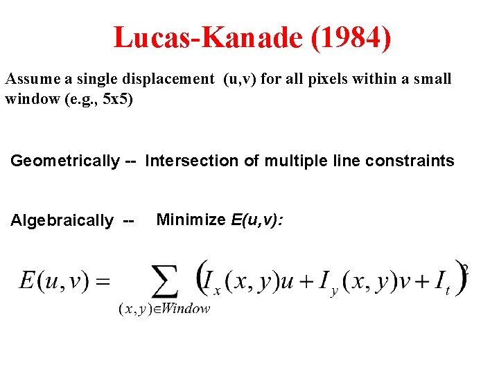Lucas-Kanade (1984) Assume a single displacement (u, v) for all pixels within a small