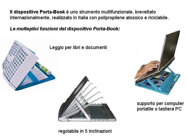 Il dispositivo Porta-Book è uno strumento multifunzionale, brevettato internazionalmente, realizzato in Italia con polipropilene