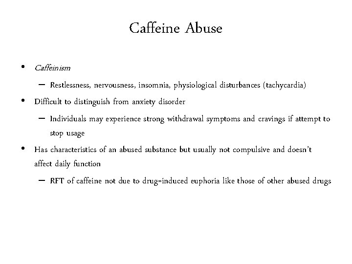 Caffeine Abuse • Caffeinism – Restlessness, nervousness, insomnia, physiological disturbances (tachycardia) • Difficult to