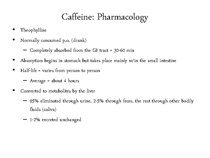 Caffeine: Pharmacology • Theophylline • Normally consumed p. o. (drank) – Completely absorbed from