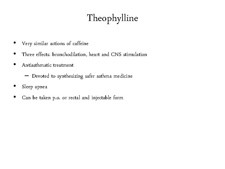 Theophylline • Very similar actions of caffeine • Three effects: bronchodilation, heart and CNS