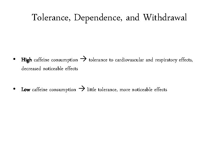 Tolerance, Dependence, and Withdrawal • High caffeine consumption tolerance to cardiovascular and respiratory effects,