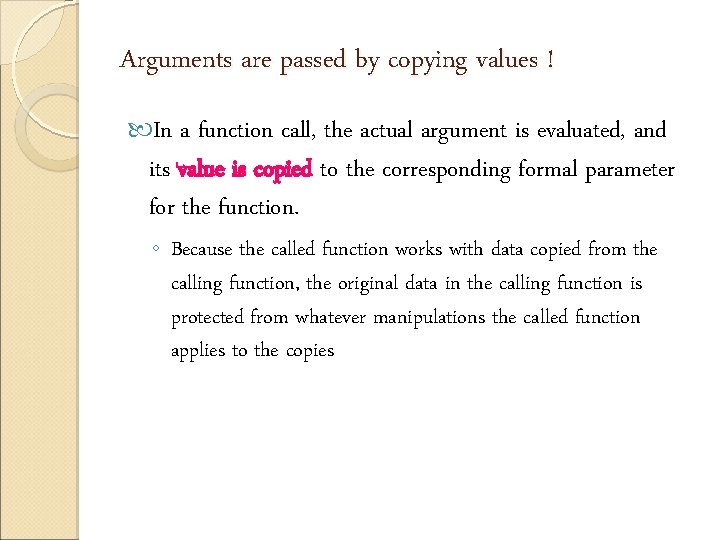 Arguments are passed by copying values ! In a function call, the actual argument