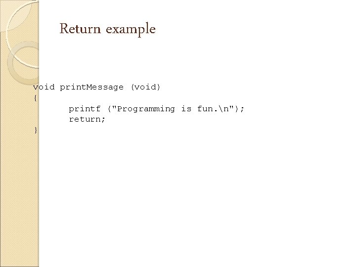 Return example void print. Message (void) { printf ("Programming is fun. n"); return; }