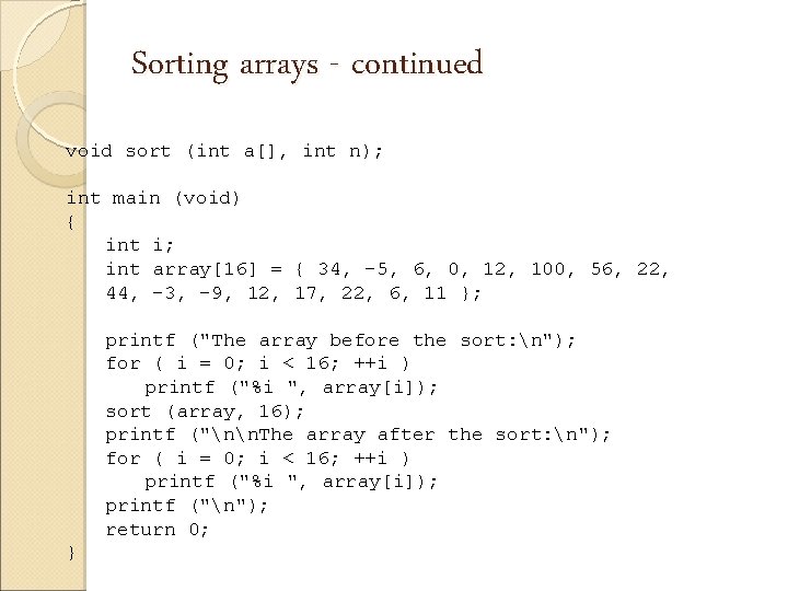 Sorting arrays - continued void sort (int a[], int n); int main (void) {