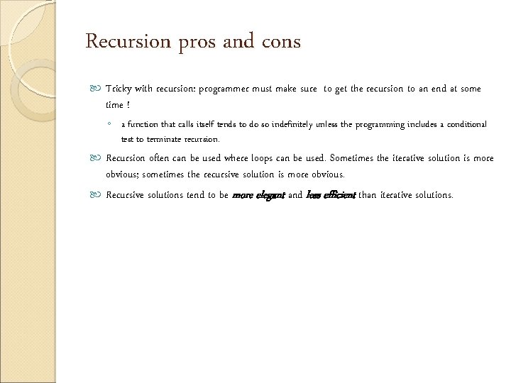 Recursion pros and cons Tricky with recursion: programmer must make sure to get the