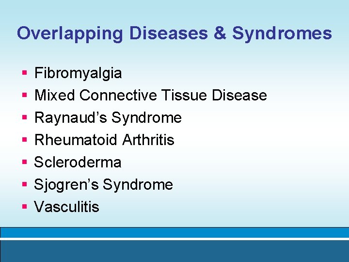 Overlapping Diseases & Syndromes § § § § Fibromyalgia Mixed Connective Tissue Disease Raynaud’s