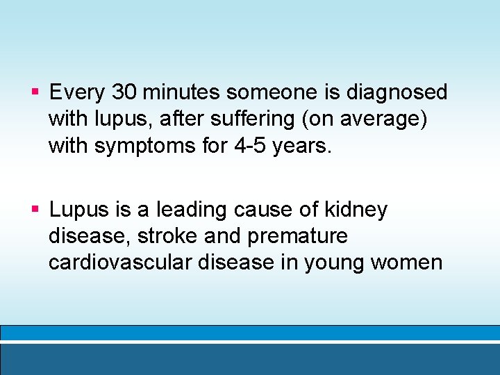 § Every 30 minutes someone is diagnosed with lupus, after suffering (on average) with