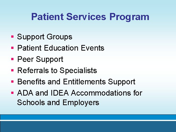 Patient Services Program § § § Support Groups Patient Education Events Peer Support Referrals