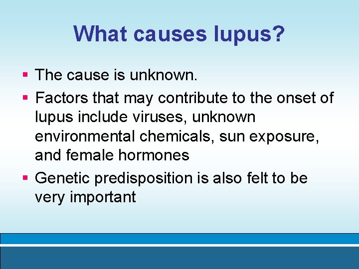 What causes lupus? § The cause is unknown. § Factors that may contribute to