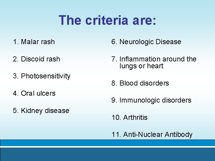 The criteria are: 1. Malar rash 6. Neurologic Disease 2. Discoid rash 7. Inflammation