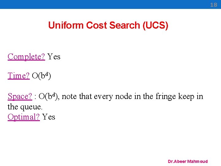 18 Uniform Cost Search (UCS) Complete? Yes Time? O(bd) Space? : O(bd), note that