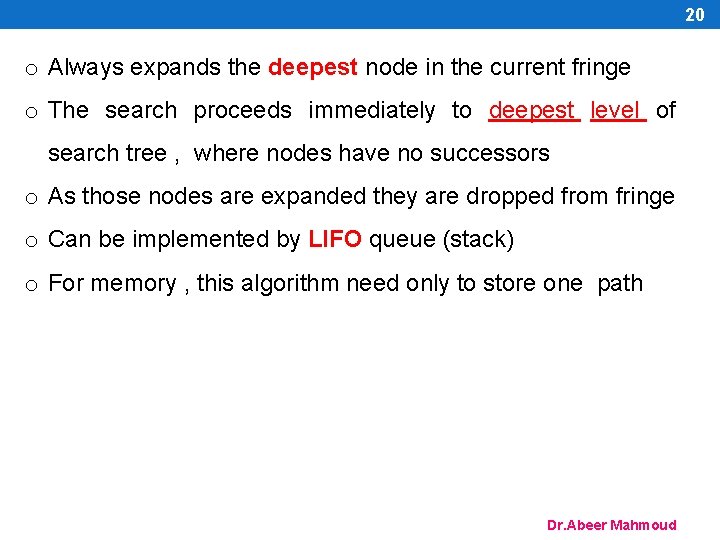 20 o Always expands the deepest node in the current fringe o The search