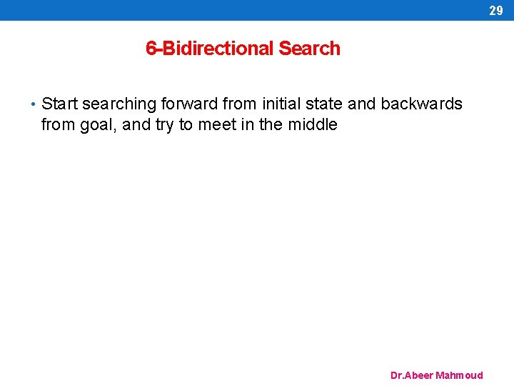 29 6 -Bidirectional Search • Start searching forward from initial state and backwards from