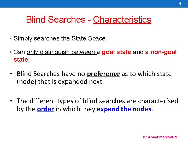 5 Blind Searches - Characteristics • Simply searches the State Space • Can only