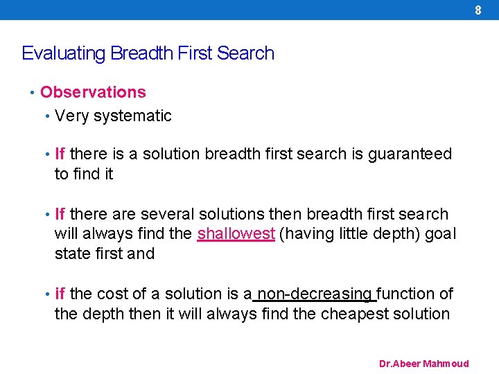 8 Evaluating Breadth First Search • Observations • Very systematic • If there is