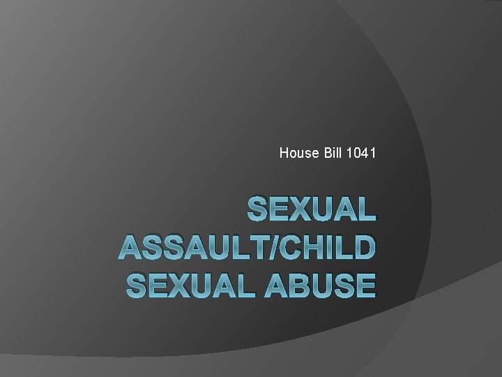 House Bill 1041 SEXUAL ASSAULT/CHILD SEXUAL ABUSE 