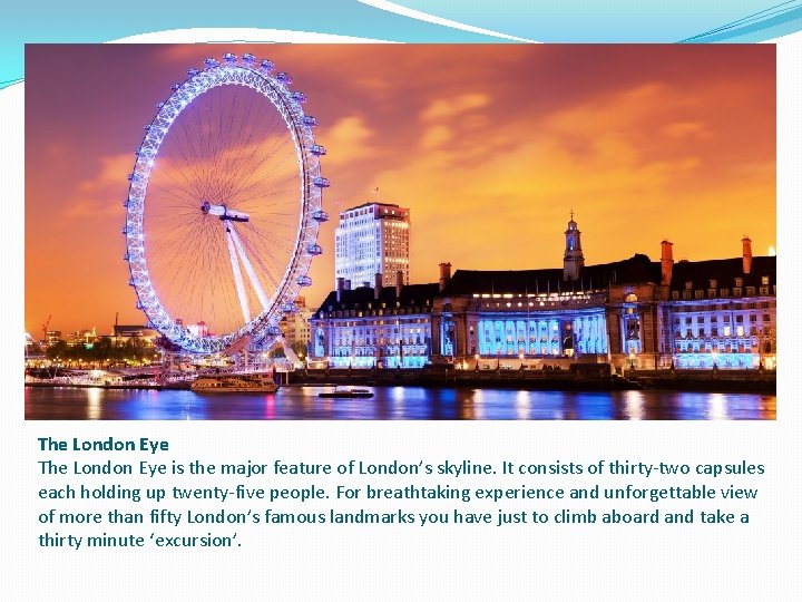 The London Eye is the major feature of London’s skyline. It consists of thirty