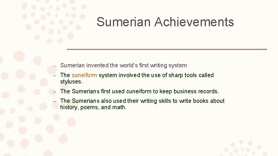 Sumerian Achievements – Sumerian invented the world’s first writing system – The cuneiform system