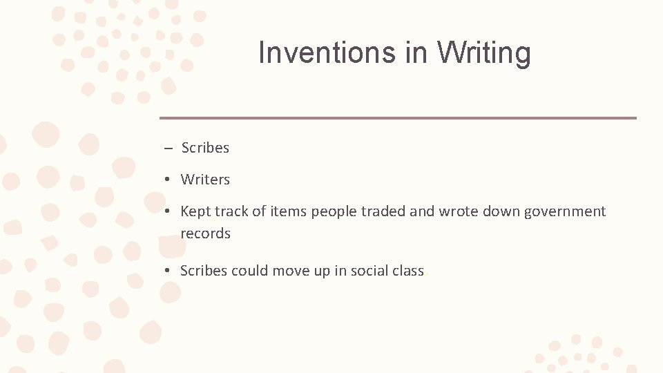 Inventions in Writing – Scribes • Writers • Kept track of items people traded