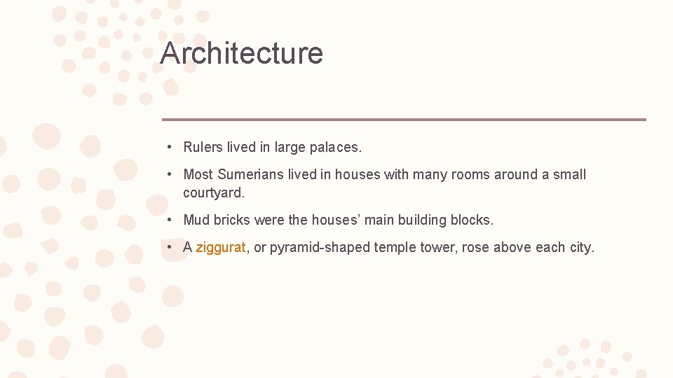 Architecture • Rulers lived in large palaces. • Most Sumerians lived in houses with