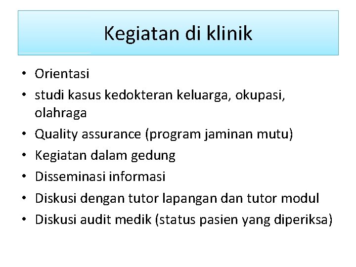 Kegiatan di klinik • Orientasi • studi kasus kedokteran keluarga, okupasi, olahraga • Quality