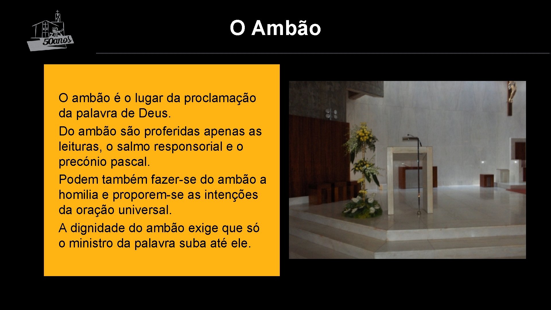 O Ambão O ambão é o lugar da proclamação da palavra de Deus. Do