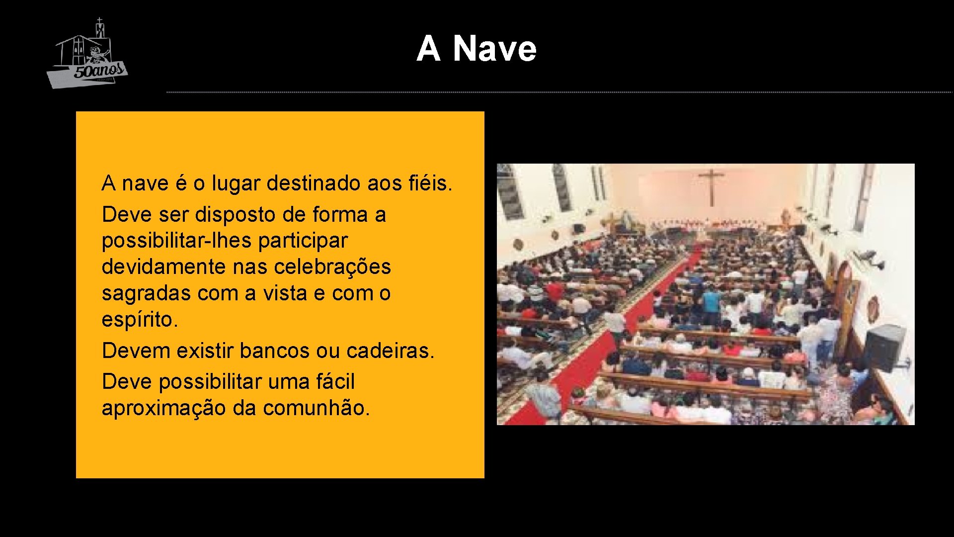 A Nave A nave é o lugar destinado aos fiéis. Deve ser disposto de