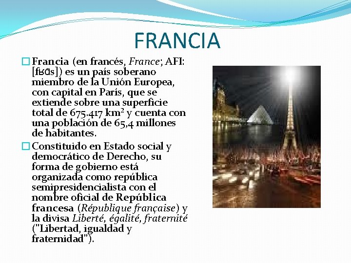 FRANCIA �Francia (en francés, France; AFI: [fʁɑ s]) es un país soberano miembro de