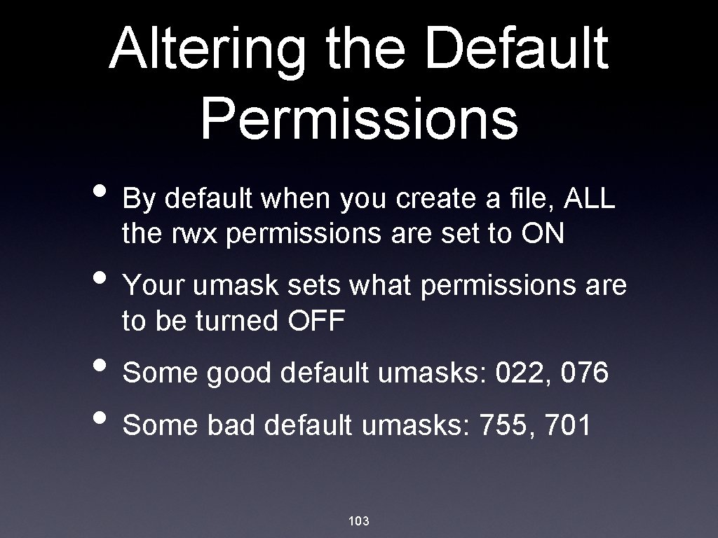 Altering the Default Permissions • By default when you create a file, ALL the