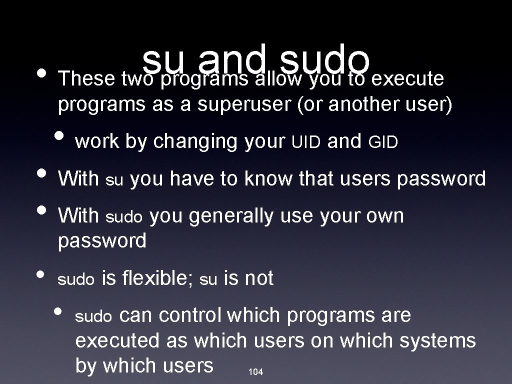 su and sudo • These two programs allow you to execute programs as a