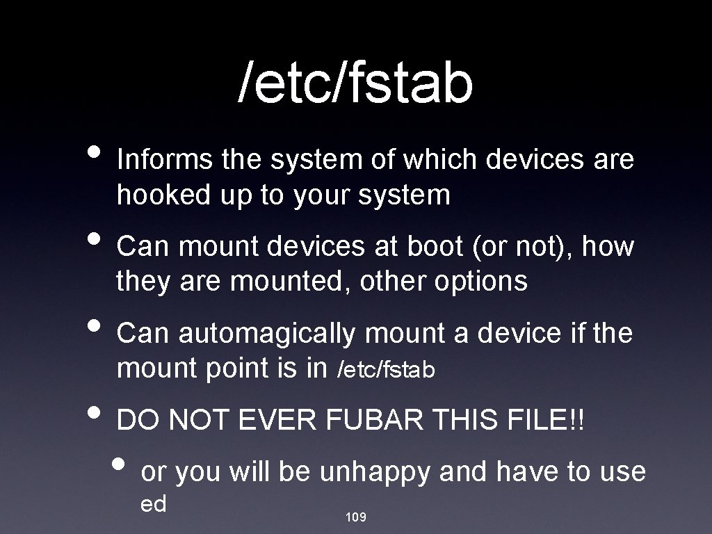 /etc/fstab • Informs the system of which devices are hooked up to your system