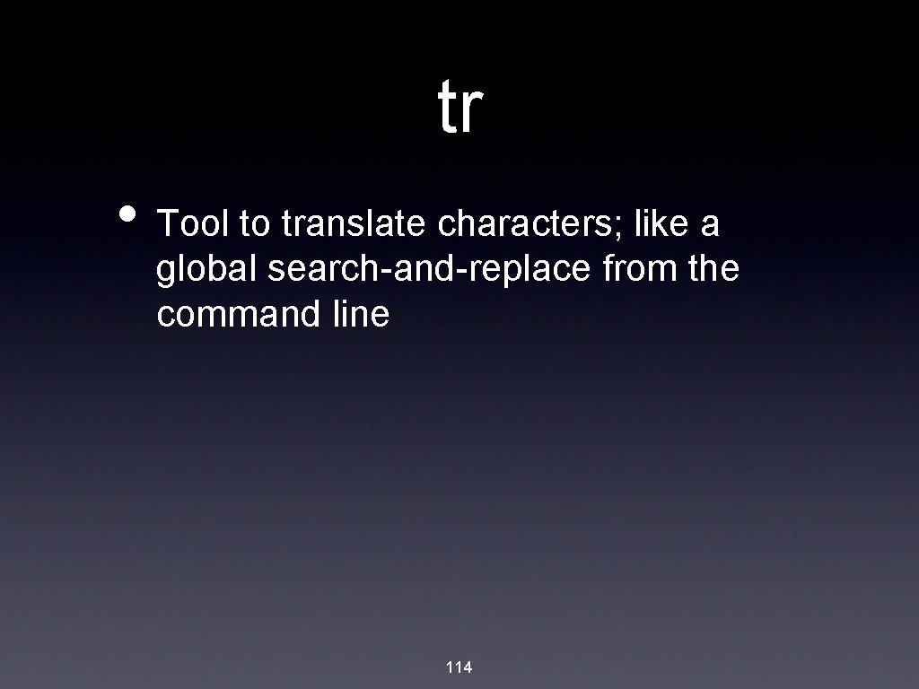 tr • Tool to translate characters; like a global search-and-replace from the command line