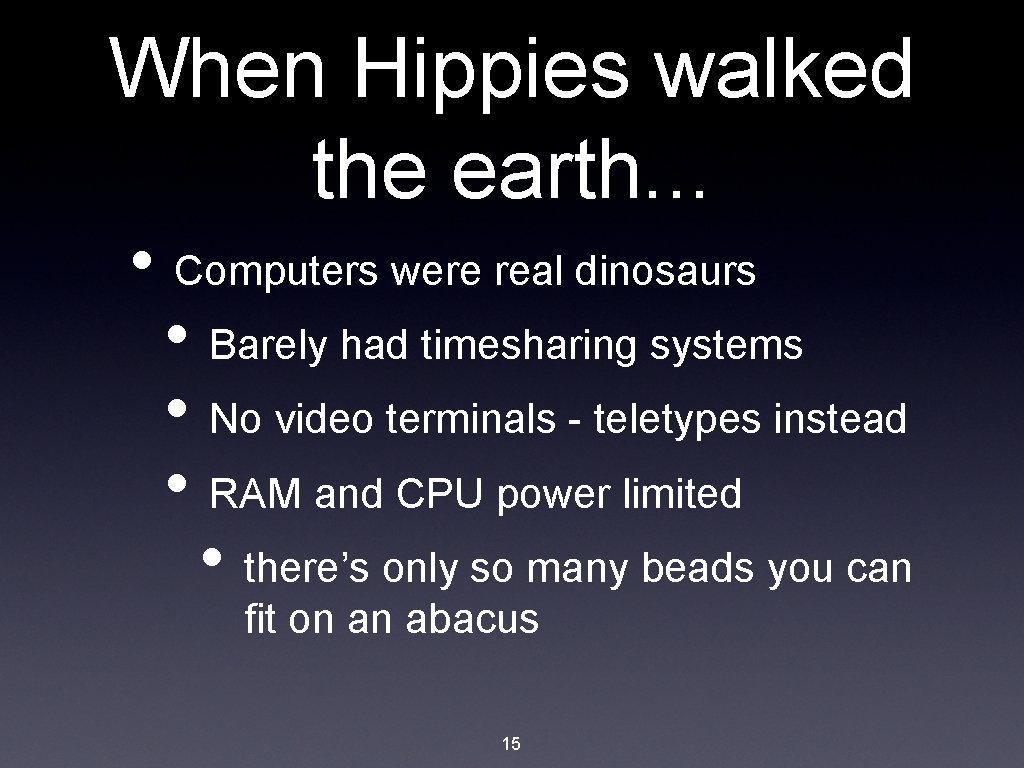 When Hippies walked the earth. . . • Computers were real dinosaurs • Barely