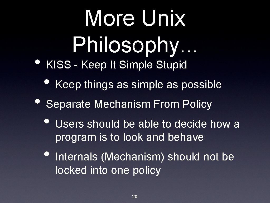 More Unix Philosophy. . . • KISS - Keep It Simple Stupid • Keep