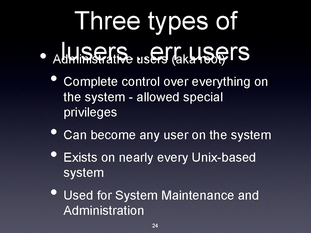 Three types of lusers. . . err users • Administrative users (aka root) •