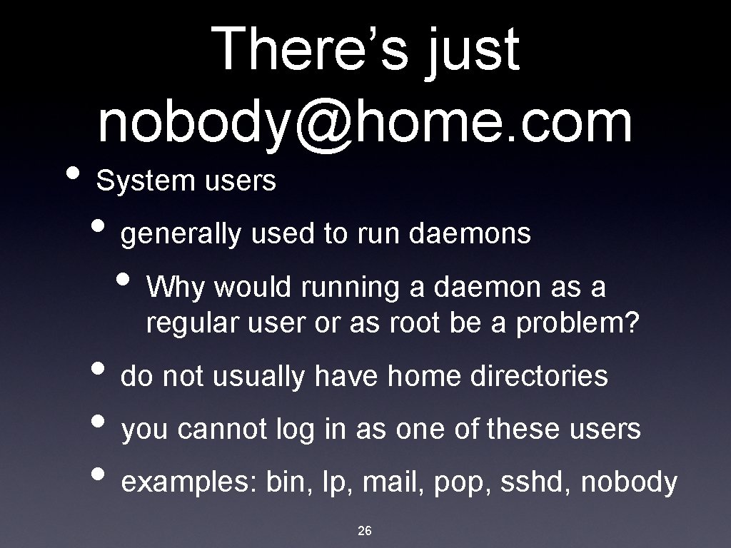 There’s just nobody@home. com • System users • generally used to run daemons •