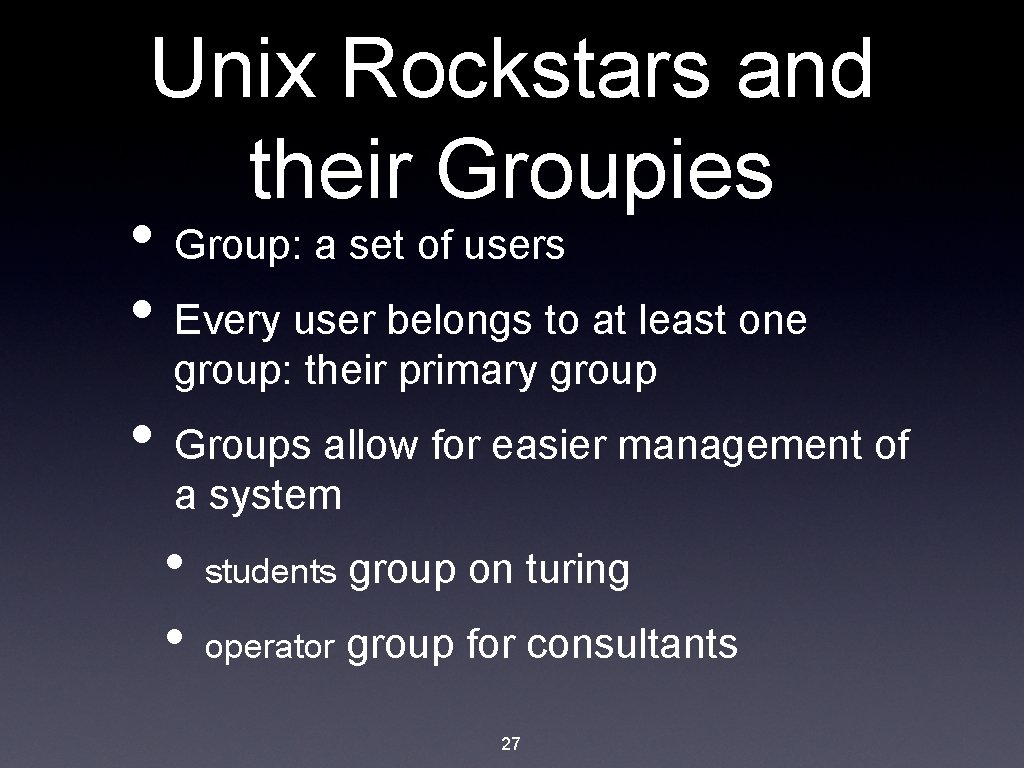 Unix Rockstars and their Groupies • Group: a set of users • Every user